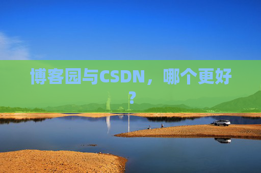 博客园与CSDN，哪个更好？