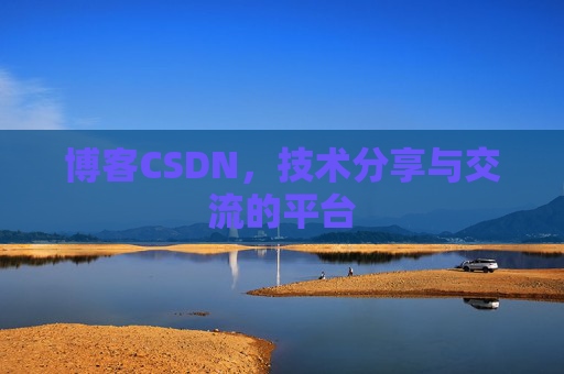 博客CSDN，技术分享与交流的平台